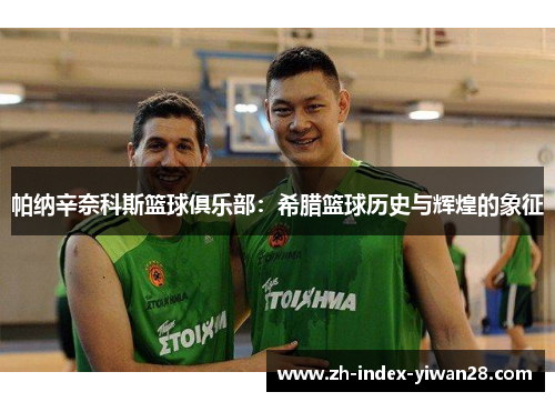 帕纳辛奈科斯篮球俱乐部：希腊篮球历史与辉煌的象征